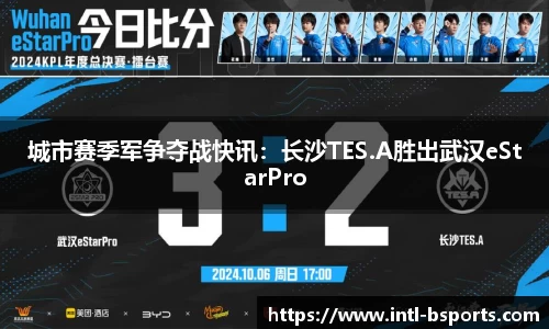 城市赛季军争夺战快讯：长沙TES.A胜出武汉eStarPro